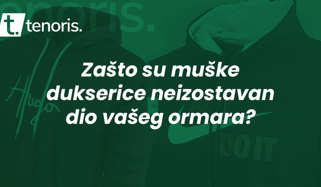 Zašto su muške dukserice neizostavan dio vašeg ormaru?