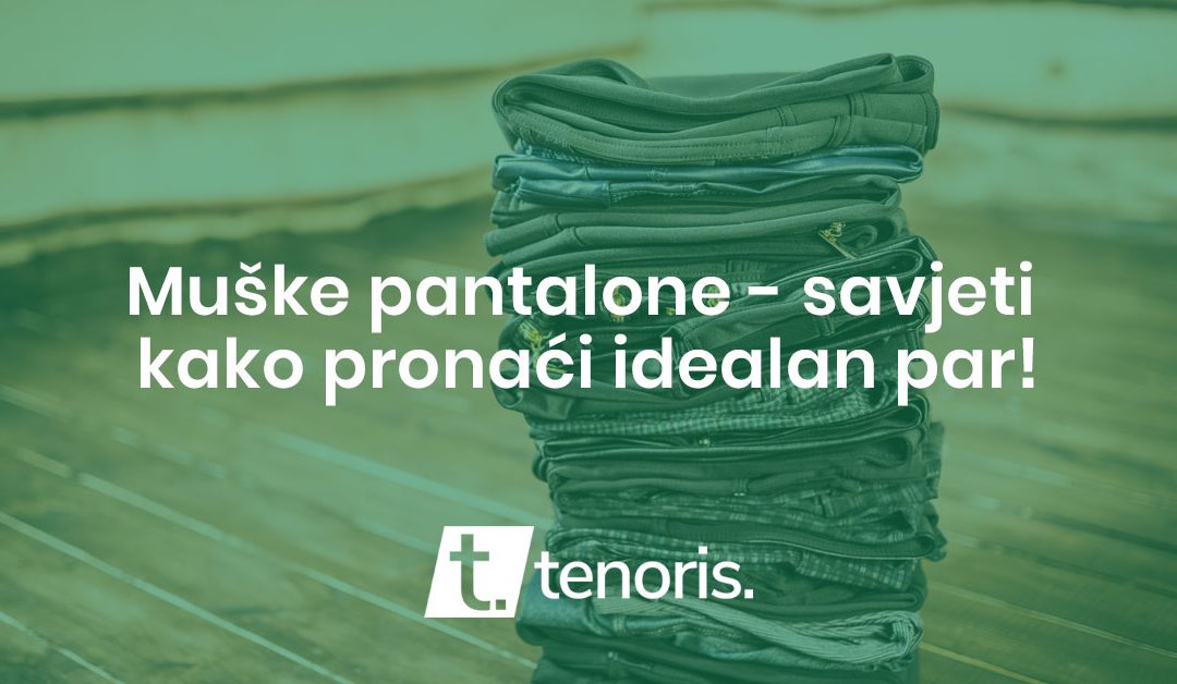 Muške pantalone - savjeti kako pronaći idealan par!